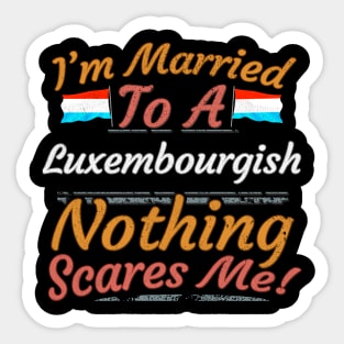 I'm Married To A Luxembourgish Nothing Scares Me - Gift for Luxembourgish From Luxembourg Europe,Western Europe,EU, Sticker